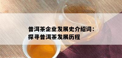 普洱茶企业发展史介绍词：探寻普洱茶发展历程