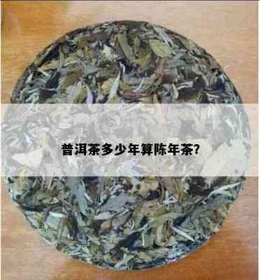 普洱茶多少年算陈年茶？