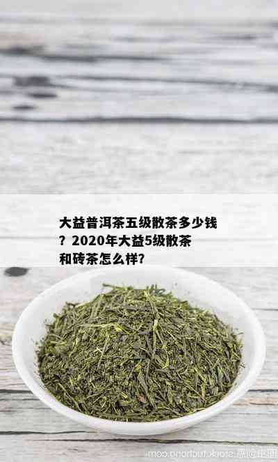 大益普洱茶五级散茶多少钱？2020年大益5级散茶和砖茶怎么样？