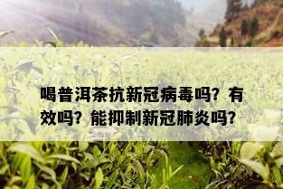 喝普洱茶抗新冠病吗？有效吗？能抑制新冠肺炎吗？