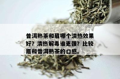 普洱熟茶和眉哪个清热效果好？清热解谁更强？比较眉和普洱熟茶的口感。