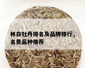 林白牡丹排名及品牌排行，名贵品种推荐