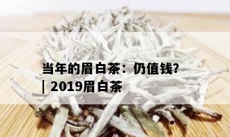 当年的眉白茶：仍值钱？ | 2019眉白茶