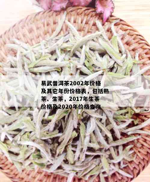 易武普洱茶2002年价格及其它年份价格表，包括熟茶、生茶，2017年生茶价格及2020年价格查询