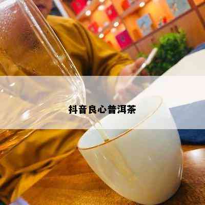 抖音良心普洱茶