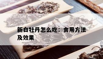 新白牡丹怎么吃：食用方法及效果