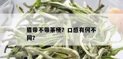 眉带不带茶梗？口感有何不同？