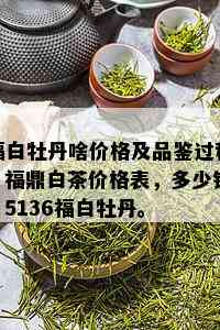 福白牡丹啥价格及品鉴过程，福鼎白茶价格表，多少钱？5136福白牡丹。