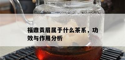 福鼎贡眉属于什么茶系，功效与作用分析