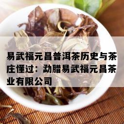 易武福元昌普洱茶历史与茶庄懂过：勐腊易武福元昌茶业有限公司