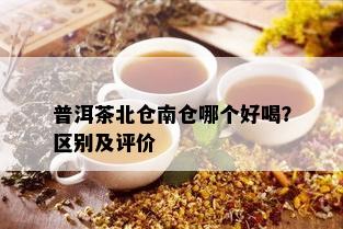 普洱茶北仓南仓哪个好喝？区别及评价