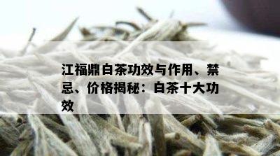 江福鼎白茶功效与作用、禁忌、价格揭秘：白茶十大功效