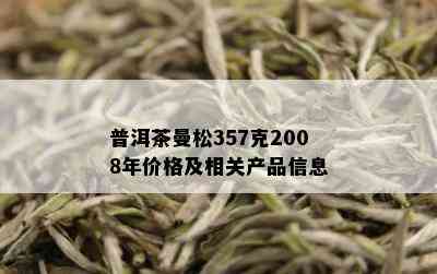 普洱茶曼松357克2008年价格及相关产品信息