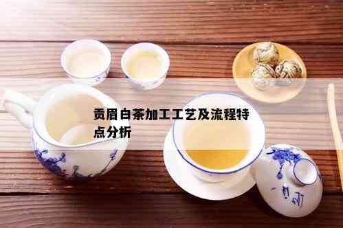 贡眉白茶加工工艺及流程特点分析