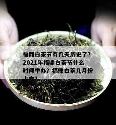 福鼎白茶节有几天历史了？2021年福鼎白茶节什么时候举办？福鼎白茶几月份上市？