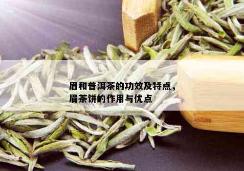 眉和普洱茶的功效及特点，眉茶饼的作用与优点