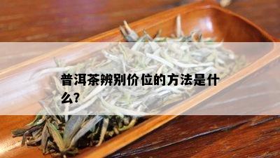 普洱茶辨别价位的方法是什么？