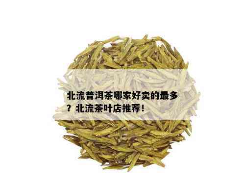 北流普洱茶哪家好卖的最多？北流茶叶店推荐！