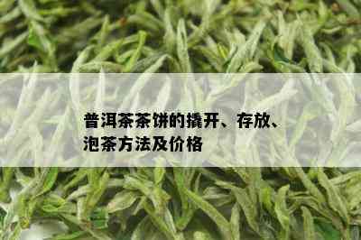 普洱茶茶饼的撬开、存放、泡茶方法及价格