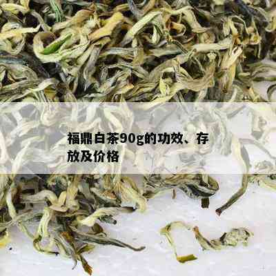 福鼎白茶90g的功效、存放及价格