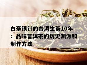 白毫银针的普洱生茶10年：品味普洱茶的历史渊源和制作方法