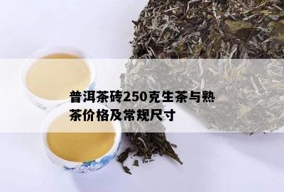 普洱茶砖250克生茶与熟茶价格及常规尺寸