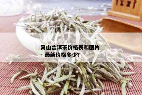 高山普洱茶价格表和图片 - 最新价格多少？