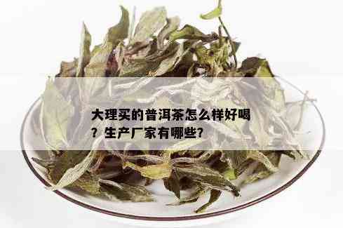 大理买的普洱茶怎么样好喝？生产厂家有哪些？