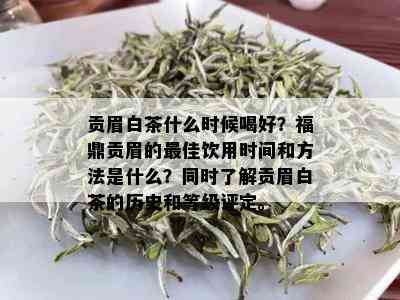 贡眉白茶什么时候喝好？福鼎贡眉的更佳饮用时间和方法是什么？同时了解贡眉白茶的历史和等级评定。