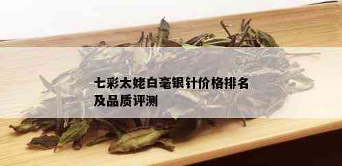 七彩太姥白毫银针价格排名及品质评测