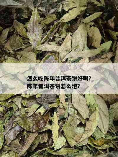 怎么吃陈年普洱茶饼好喝？陈年普洱茶饼怎么泡？