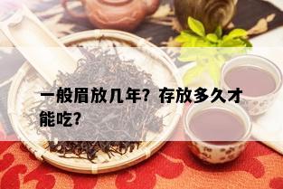 一般眉放几年？存放多久才能吃？