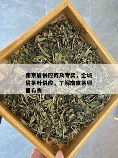 南京眉供应商及专卖，全城眉茶叶供应，了解南京茶哪里有售