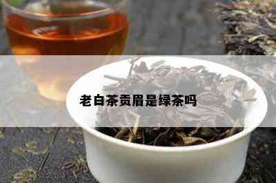 老白茶贡眉是绿茶吗