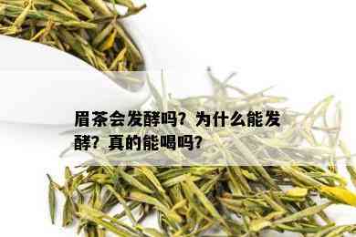 眉茶会发酵吗？为什么能发酵？真的能喝吗？