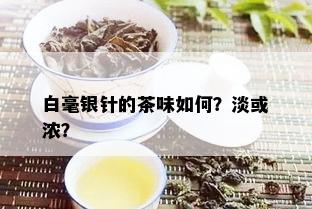 白毫银针的茶味如何？淡或浓？