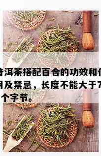 普洱茶搭配百合的功效和作用及禁忌，长度不能大于70个字节。