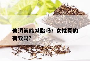 普洱茶能减脂吗？女性真的有效吗？