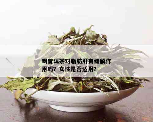 喝普洱茶对脂肪肝有缓解作用吗？女性是否适用？