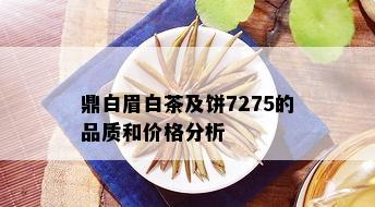 鼎白眉白茶及饼7275的品质和价格分析