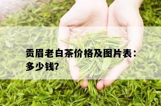 贡眉老白茶价格及图片表：多少钱？