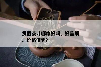 贡眉茶叶哪家好喝、好品质、价格便宜？