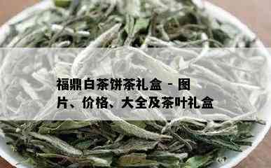 福鼎白茶饼茶礼盒 - 图片、价格、大全及茶叶礼盒