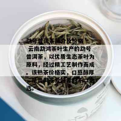 勐号普洱茶简介及价格 - 云南勐鸿茶叶生产的勐号普洱茶，以优质生态茶叶为原料，经过精工艺制作而成。该熟茶价格实，口感醇厚，是普洱茶爱好者的不二之选。