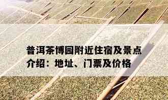 普洱茶博园附近住宿及景点介绍：地址、门票及价格