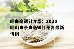 崂白毫银针介绍：2020崂山白茶白毫银针茶青最新价格