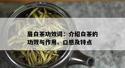 眉白茶功效词：介绍白茶的功效与作用、口感及特点