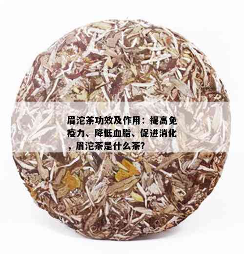 眉沱茶功效及作用：提高免疫力、降低血脂、促进消化，眉沱茶是什么茶？