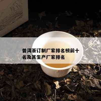 普洱茶订制厂家排名榜前十名及其生产厂家排名