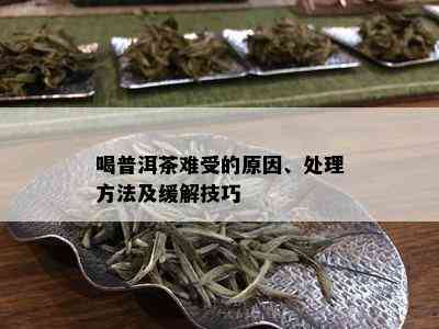 喝普洱茶难受的原因、处理方法及缓解技巧